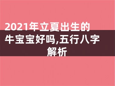 2021年立夏出生的牛宝宝好吗,五行八字解析