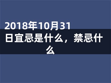 2018年10月31日宜忌是什么，禁忌什么 