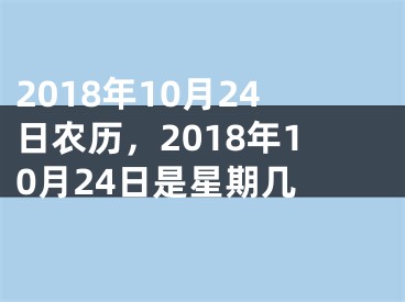 2018年10月24日农历，2018年10月24日是星期几 