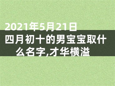 2021年5月21日四月初十的男宝宝取什么名字,才华横溢