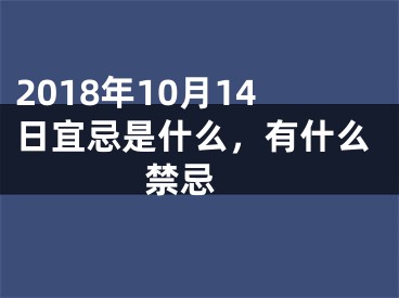 2018年10月14日宜忌是什么，有什么禁忌 