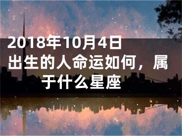 2018年10月4日出生的人命运如何，属于什么星座 