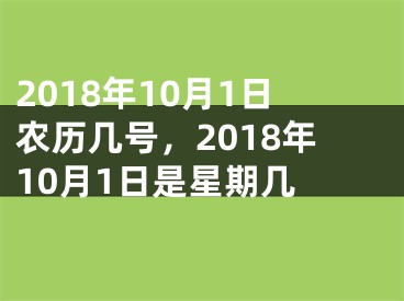 2018年10月1日农历几号，2018年10月1日是星期几 