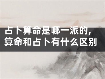 占卜算命是哪一派的,算命和占卜有什么区别