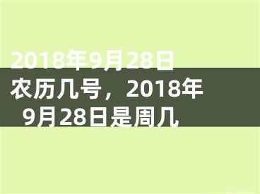 2018年9月28日农历几号，2018年9月28日是周几 