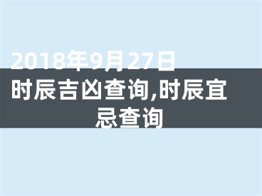 2018年9月27日时辰吉凶查询,时辰宜忌查询