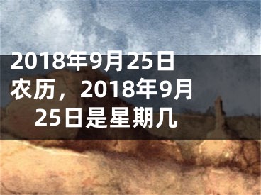 2018年9月25日农历，2018年9月25日是星期几 