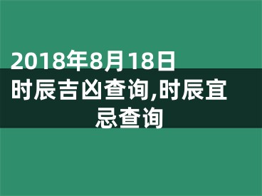 2018年8月18日时辰吉凶查询,时辰宜忌查询