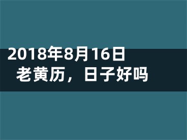 2018年8月16日老黄历，日子好吗 