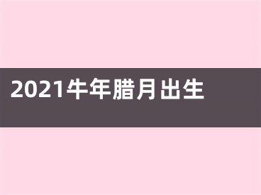 2021牛年腊月出生