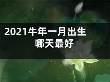 2021牛年一月出生哪天最好