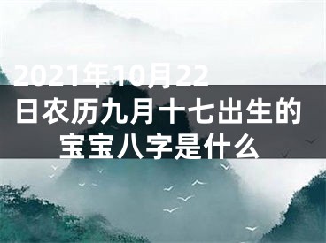 2021年10月22日农历九月十七出生的宝宝八字是什么