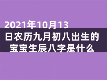 2021年10月13日农历九月初八出生的宝宝生辰八字是什么