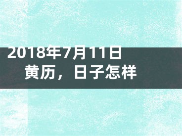 2018年7月11日黄历，日子怎样 