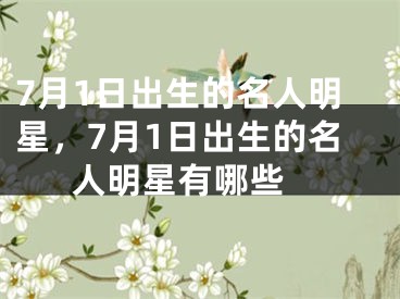 7月1日出生的名人明星，7月1日出生的名人明星有哪些 