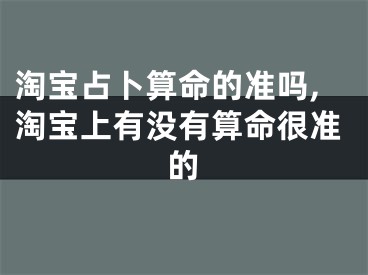 淘宝占卜算命的准吗,淘宝上有没有算命很准的