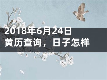 2018年6月24日黄历查询，日子怎样 