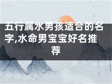 五行属水男孩适合的名字,水命男宝宝好名推荐