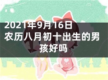 2021年9月16日农历八月初十出生的男孩好吗