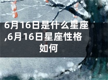 6月16日是什么星座,6月16日星座性格如何 