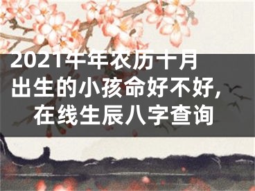 2021牛年农历十月出生的小孩命好不好,在线生辰八字查询