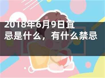 2018年6月9日宜忌是什么，有什么禁忌 