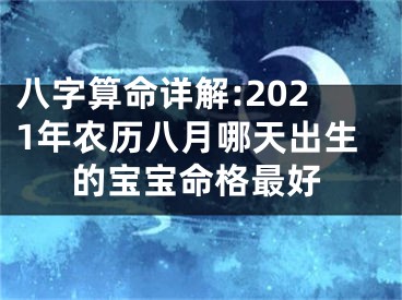 八字算命详解:2021年农历八月哪天出生的宝宝命格最好