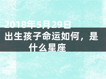 2018年5月29日出生孩子命运如何，是什么星座 