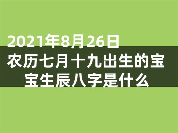 2021年8月26日农历七月十九出生的宝宝生辰八字是什么