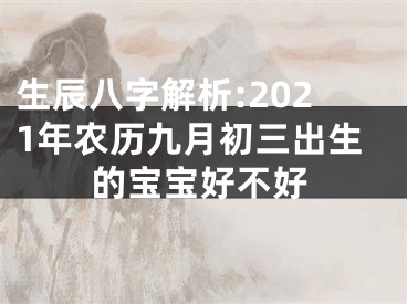 生辰八字解析:2021年农历九月初三出生的宝宝好不好