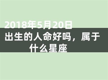 2018年5月20日出生的人命好吗，属于什么星座 