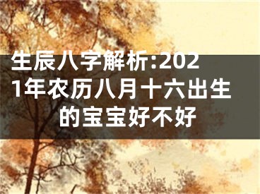 生辰八字解析:2021年农历八月十六出生的宝宝好不好