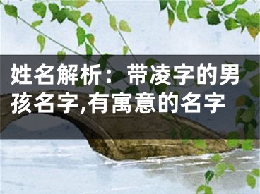 姓名解析：带凌字的男孩名字,有寓意的名字