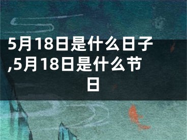 5月18日是什么日子,5月18日是什么节日