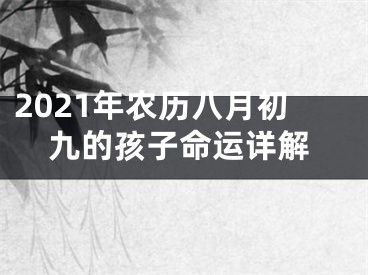 2021年农历八月初九的孩子命运详解