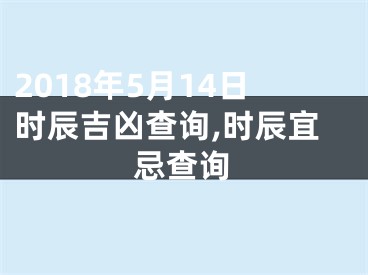 2018年5月14日时辰吉凶查询,时辰宜忌查询