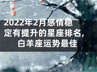 2022年2月感情稳定有提升的星座排名,白羊座运势最佳