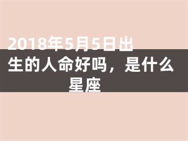 2018年5月5日出生的人命好吗，是什么星座 