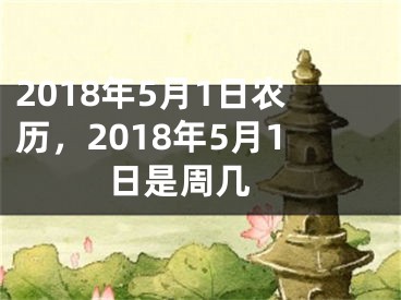 2018年5月1日农历，2018年5月1日是周几 