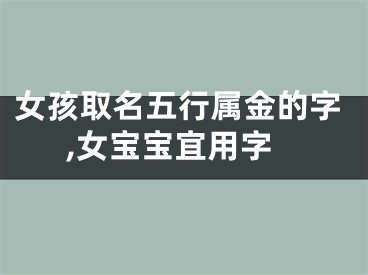 女孩取名五行属金的字,女宝宝宜用字