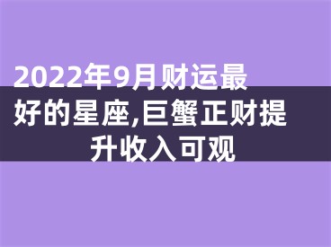 2022年9月财运最好的星座,巨蟹正财提升收入可观