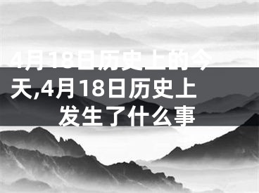 4月18日历史上的今天,4月18日历史上发生了什么事