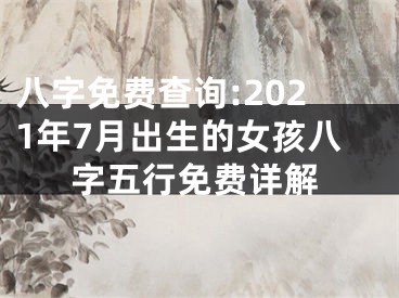 八字免费查询:2021年7月出生的女孩八字五行免费详解