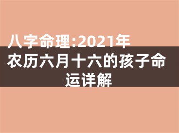 八字命理:2021年农历六月十六的孩子命运详解