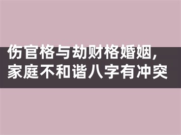 伤官格与劫财格婚姻,家庭不和谐八字有冲突