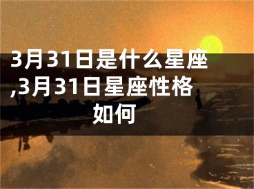 3月31日是什么星座,3月31日星座性格如何 