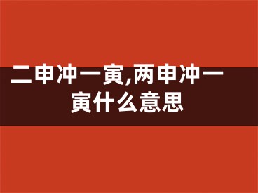 二申冲一寅,两申冲一寅什么意思