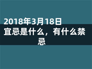 2018年3月18日宜忌是什么，有什么禁忌 