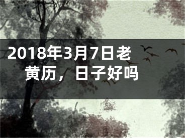 2018年3月7日老黄历，日子好吗 