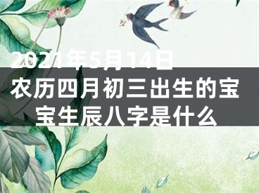 2021年5月14日农历四月初三出生的宝宝生辰八字是什么